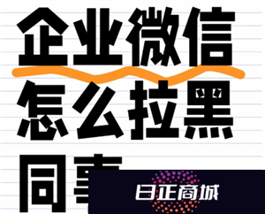 企业微信怎么拉黑同事 企业微信怎么拉黑好友联系人